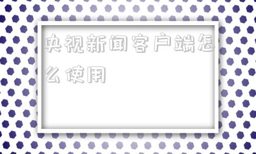 央视新闻客户端怎么使用如何录制央视新闻客户端的直播视频-第1张图片-太平洋在线下载